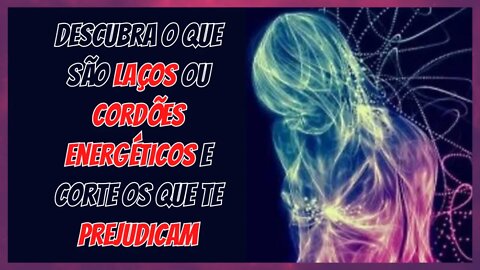 🔴O que são LAÇOS/CORDÕES ENERGÉTICOS? Descubra como eles te INFLUENCIAM e como ROMPER esses LAÇOS!