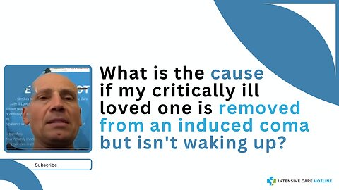 What's the Cause If My Critically Ill Loved One is Removed from an Induced Coma but Isn't Waking Up?