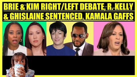 BRIAHNA JOY GRAY & KIM IVERSEN RIGHT/LEFT DEBATE, R. KELLY & GHISLAINE SENTENCED, KAMALA GAFFS