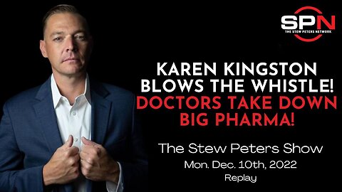 Stew Peters: Karen Kingston Blows The Whistle! Big Pharma Takedown!Replay - Dec. 12, 2022