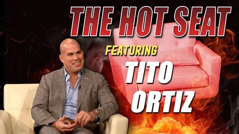 THE HOT SEAT with Tito Ortiz!