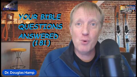 YOUR BIBLE QUESTIONS ANSWERED (181) With Dr. Douglas Hamp