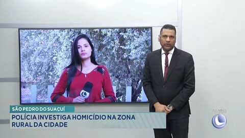 São Pedro do Suaçuí: Polícia investiga Homicídio na Zona Rural da cidade.