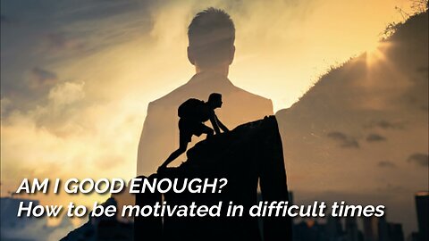 Am I Good Enough? - How to be motivated in difficult times