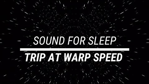 Sound for sleep || Trip at Warp Speed || 3 hours