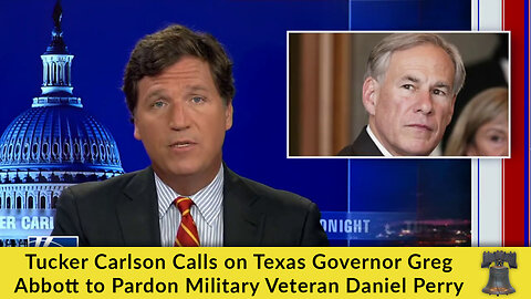 Tucker Carlson Calls on Texas Governor Greg Abbott to Pardon Military Veteran Daniel Perry