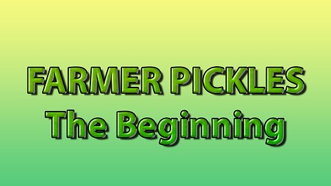 Farmer Pickles: The Beginning