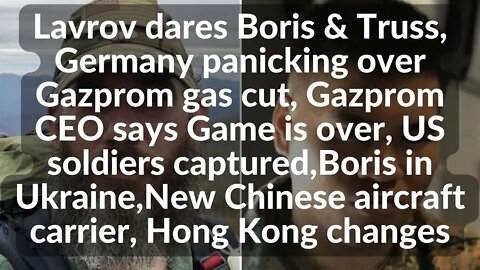 Lavrov dares Boris & Truss, Germany panicking over gas cut,Boris in Ukr,New Chinese aircraft carrier