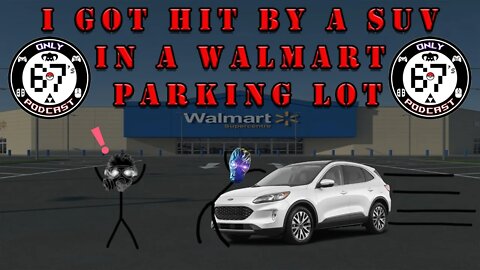 I GOT HIT BY A CAR IN A WALMART PARKING LOT!!! | Only 67's Podcast #7