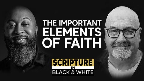 Scripture in Black & White: Episode #6 - The Important Elements of Faith