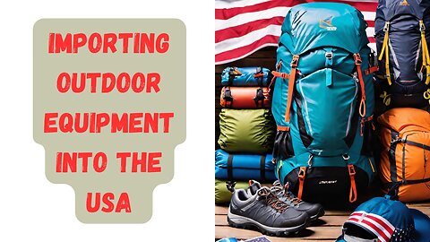 How to Import Outdoor Equipment Into the USA