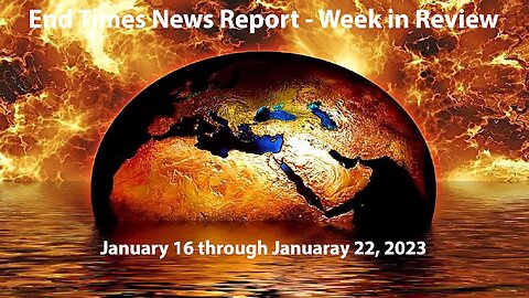 End Times News Report - Week in Review: 1/16-1/22/23