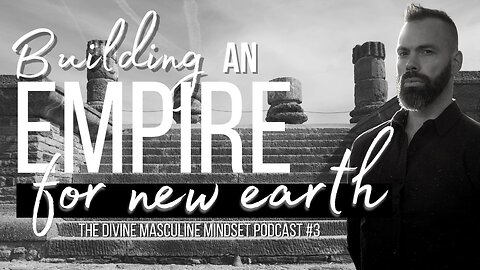 Building an Empire - The Divine Masculine Mindset Podcast #3