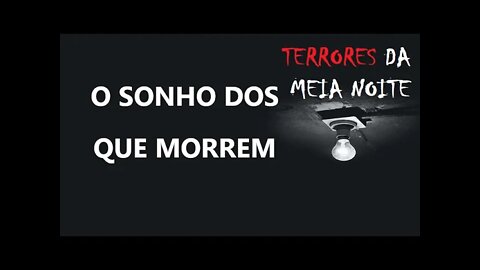 O SONHO DOS QUE MORREM - Terrores da meia noite