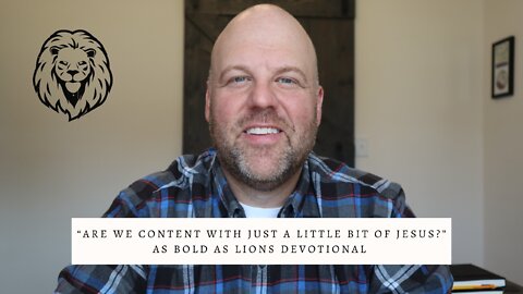 Are We Content With Just A Little Bit Of Jesus? | AS BOLD AS LIONS DEVOTIONAL | October 7, 2022