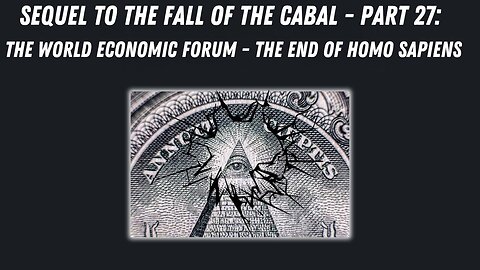 Sequel to the Fall of the Cabal - Part 27: The World Economic Forum - The End of Homo Sapiens