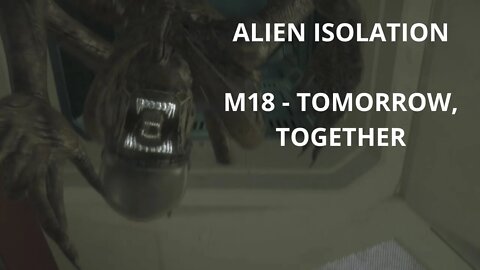 Alien: Isolation Playthrough No Commentary, All Cutscenes - Mission 18: Tomorrow, Together