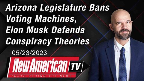 Arizona Legislature Bans Voting Machines, Elon Musk Defends Conspiracy Theories