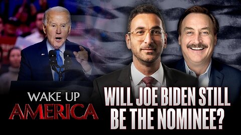 Wake Up America - Will Joe Biden Still Be The Nominee?