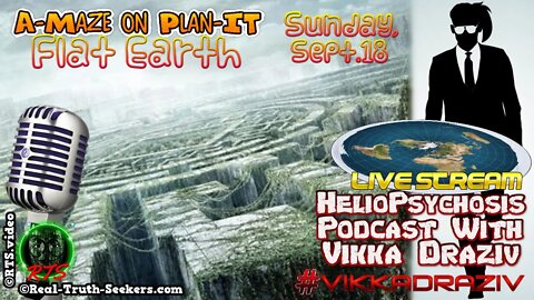 A-Maze In Plan-it Flat Earth Heliopsychosis Podcast #VikkaDraziv