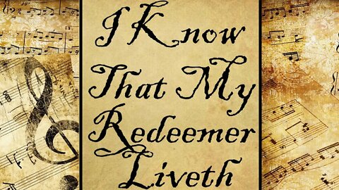 I Know That My Redeemer Liveth | Hymn