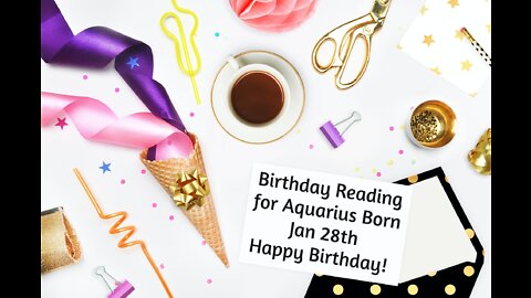 Aquarius- Jan 28th Birthday Reading