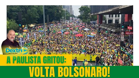 A PAULISTA GRITOU: VOLTA BOLSONARO!