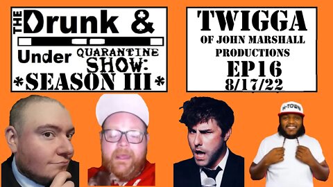 Episode 16 ft Twigga! @John Marshall Productions The Drunk & Under Quarantine Show: Season 3!