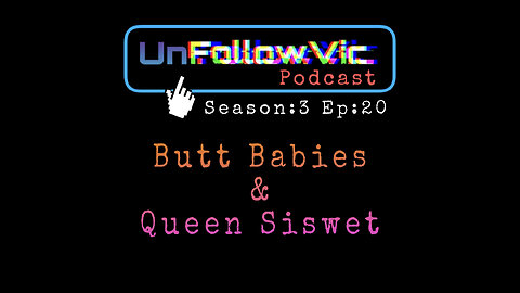 UnFollowVic S:3 Ep:20 - Butt Babies & Queen Siswet - (Podcast)