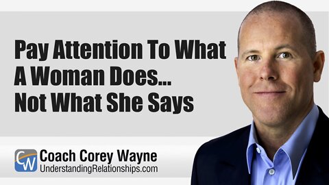 Pay Attention To What A Woman Does... Not What She Says