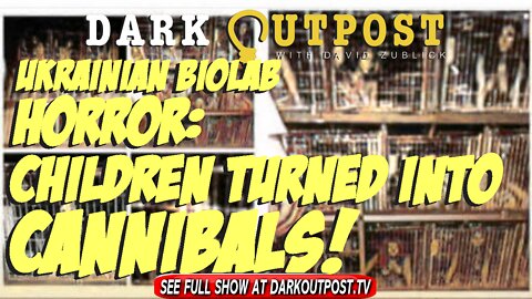 Dark Outpost 04-14-2022 Ukrainian Biolab Horror: Children Turned Into Cannibals!