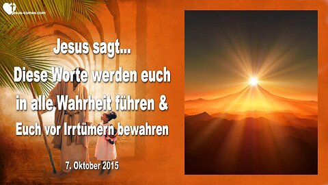 07.10.2015 ❤️ Jesus sagt... Diese Worte werden euch in alle Wahrheit führen und vor Irrtümern bewahren