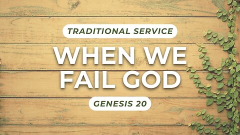 When We Fail God — Genesis 20 (Traditional Worship)