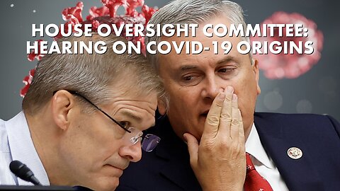 House Oversight Committee Holds Origins of COVID-19 Hearing Pt2, hr.1 | 04-18-2023