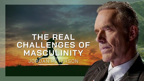 The Real Challenge Of Masculinity | Jordan Peterson