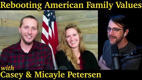 Rebooting American Family Values | with Casey & Micayle Petersen