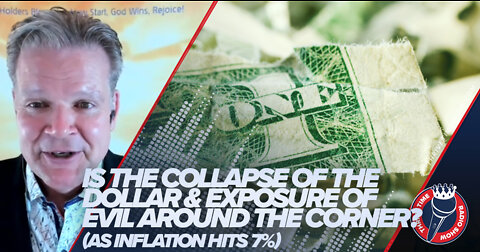 Is the Collapse of the Dollar and the Exposure of Evil Around the Corner As Inflation Hits 7%?