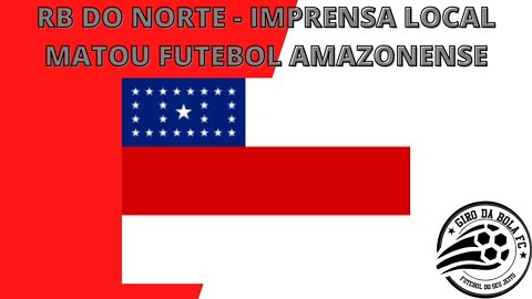 CORTE DO GIRO - RB DO NORTE - IMPRENSA LOCAL MATOU FUTEBOL AMAZONENSE