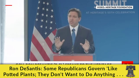 Ron DeSantis: Some Republicans Govern 'Like Potted Plants; They Don't Want to Do Anything . . .