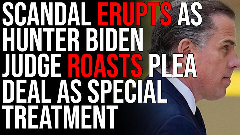 Scandal ERUPTS As Hunter Biden Judge ROASTS Plea Deal As Special Treatment