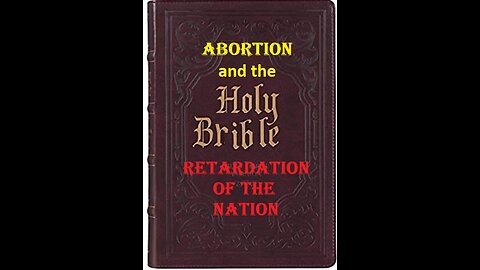 Abortion issues-the HOLY BRIBLE and RETARDATION of the NATION