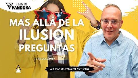 Mas Allá de la Ilusión #89. Preguntas para Luis Manuel Palacios Gutiérrez