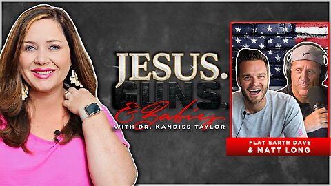 JESUS. GUNS. AND BABIES. w/ Dr. Kandiss Taylor ft. FLAT EARTH DAVE & MATT LONG