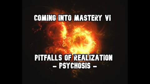 Coming into Mastery VI - Pitfalls of Realization - Psychosis