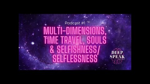 Dimensions, Souls, Time Travel, Life Purpose, Selfishness/Selflessness