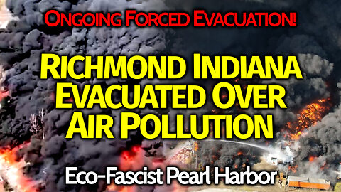 War On Humanity/ Battlefield USA: Richmond Indiana MASSIVE Evacuation; Eco-Fascist Pearl Harbors?