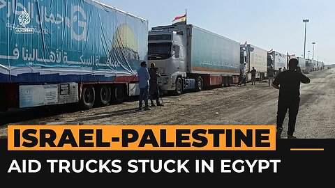 Trucks full of aid stuck waiting at Egypt-Gaza border crossing | Al Jazeera Newsfeed