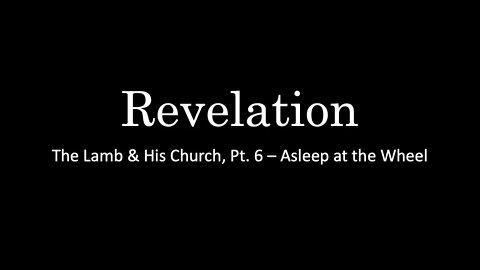 Revelation, The Lamb & His Church, Pt. 6 - Asleep at the Wheel