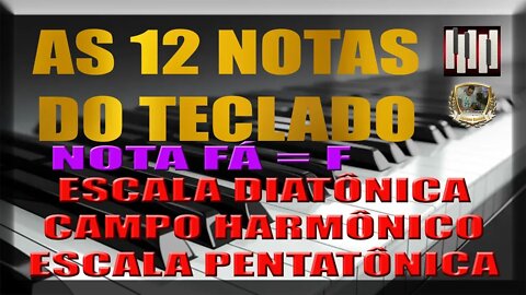 AS 12 NOTAS DO TECLADO - NOTA F - FA - CAMPO HARM. - ESCALA DIATÔNICA E PENTATÔNICA