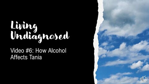 Living Undiagnosed Video 6: How Alcohol Affects Tania